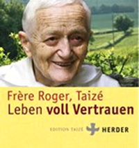 Frère Roger: Leben voll Vertrauen