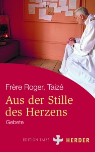 Frère Roger: Aus der Stille des Herzens
